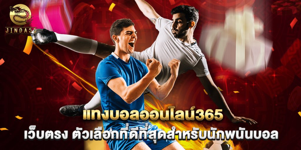 แทงบอลออนไลน์365 เว็บตรง ตัวเลือกที่ดีที่สุดสำหรับนักพนันบอล 1 แทงบอลออนไลน์365 เว็บตรง ตัวเลือกที่ดีที่สุดสำหรับนักพนันบอล